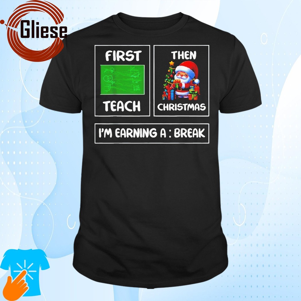 Official First teach then Christmas I'm earning a break teacher xmas 2024 Shirt