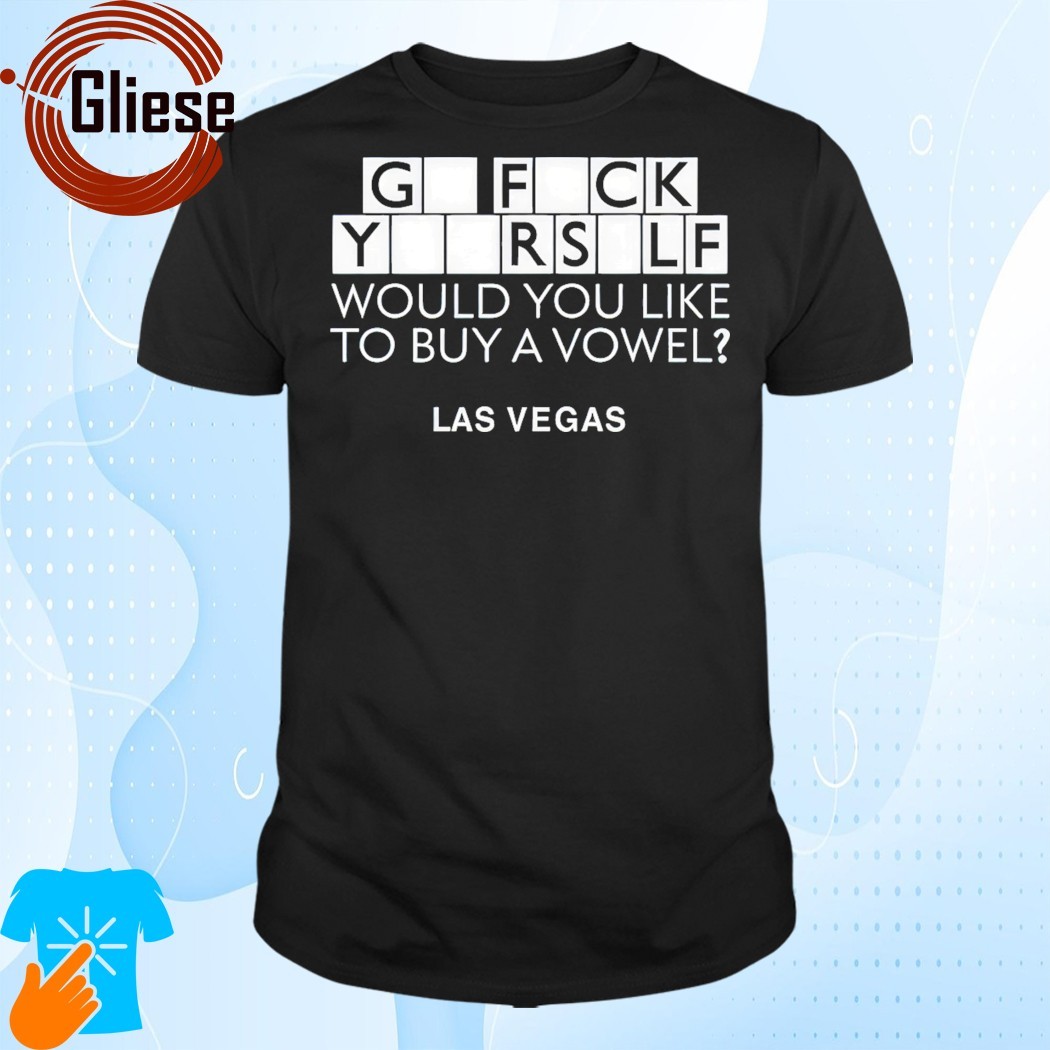 Official Go Fuck Yourself Would You Like To Buy A Vowel Las Vegas T-Shirt