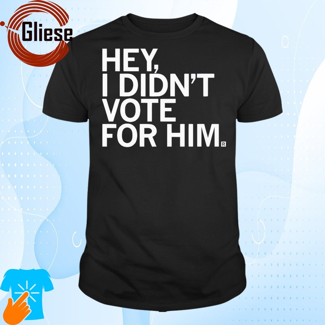 Official Hey I Didn't Vote For Him T-Shirt