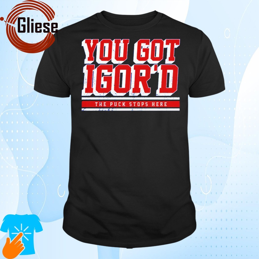 Official Igor Shesterkin You Got Igor’s The Puck Stops Here Shirt