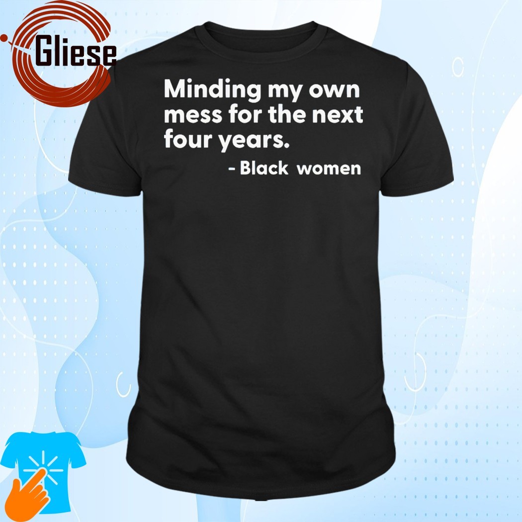 Official Minding My Own Mess For The Next Four Years Black Women T-Shirt