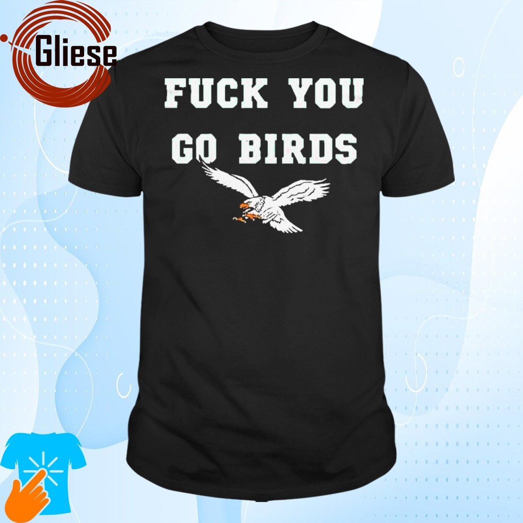 Official NFL Philadelphia Eagles Fuck You Go Birds Shirt