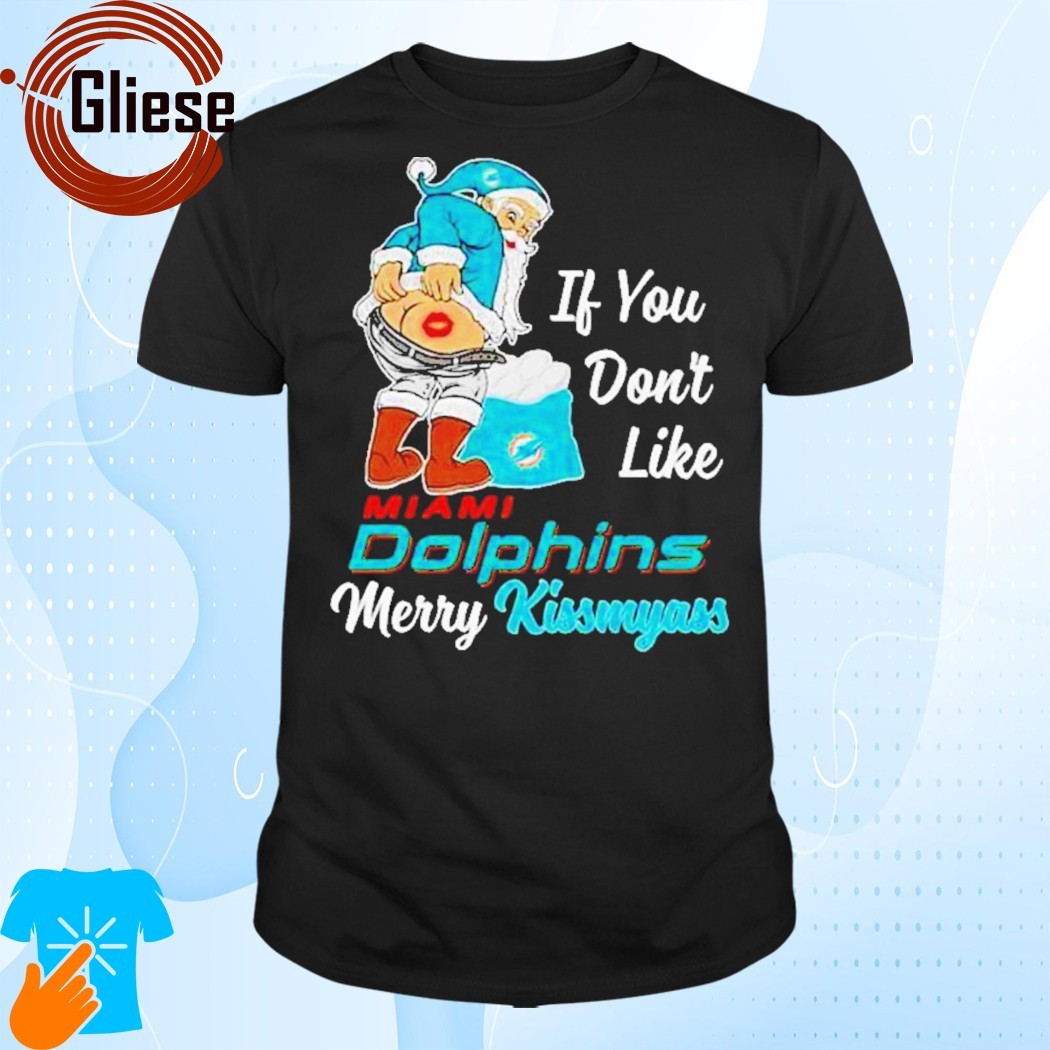 Official Santa claus if you don't like miamI dolphins merry kissmyass happy Christmas Shirt